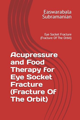 Acupressure and Food Therapy for Eye Socket Fracture (Fracture Of The Orbit): Eye Socket Fracture (Fracture Of The Orbit) (Common People Medical Books - Part 3, Band 82) von Independently published